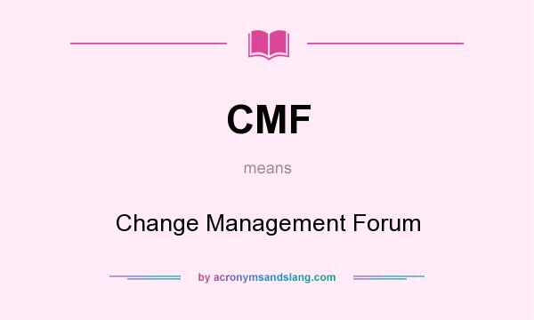 What does CMF mean? It stands for Change Management Forum