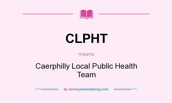 What does CLPHT mean? It stands for Caerphilly Local Public Health Team