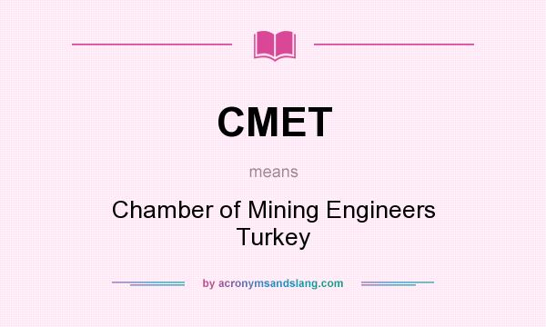 What does CMET mean? It stands for Chamber of Mining Engineers Turkey