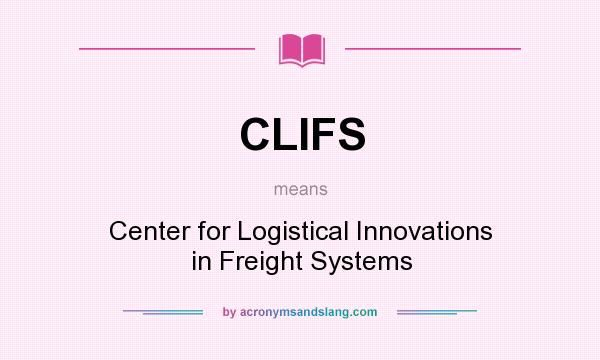 What does CLIFS mean? It stands for Center for Logistical Innovations in Freight Systems