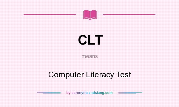 What does CLT mean? It stands for Computer Literacy Test