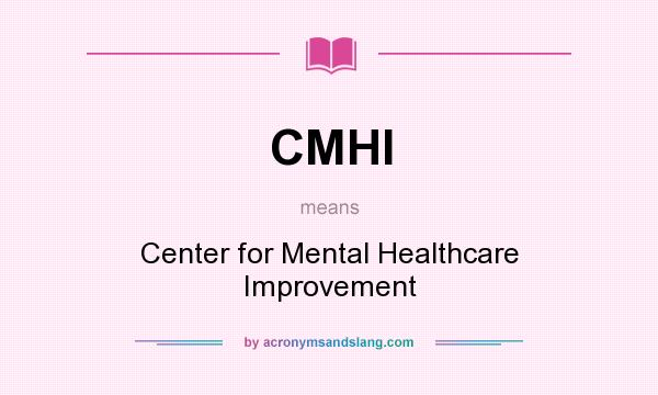 What does CMHI mean? It stands for Center for Mental Healthcare Improvement
