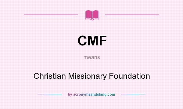 What does CMF mean? It stands for Christian Missionary Foundation