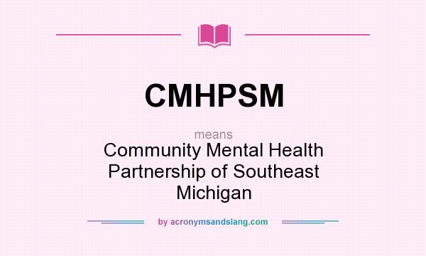 What does CMHPSM mean? It stands for Community Mental Health Partnership of Southeast Michigan