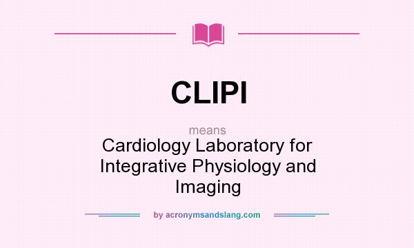 What does CLIPI mean? It stands for Cardiology Laboratory for Integrative Physiology and Imaging
