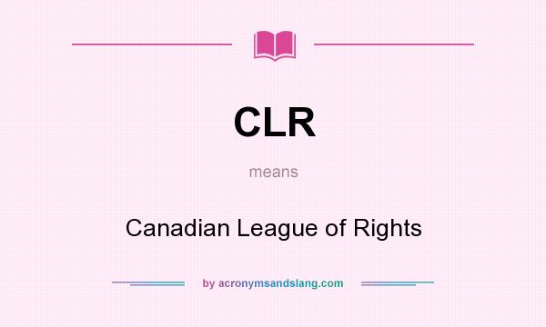What does CLR mean? It stands for Canadian League of Rights