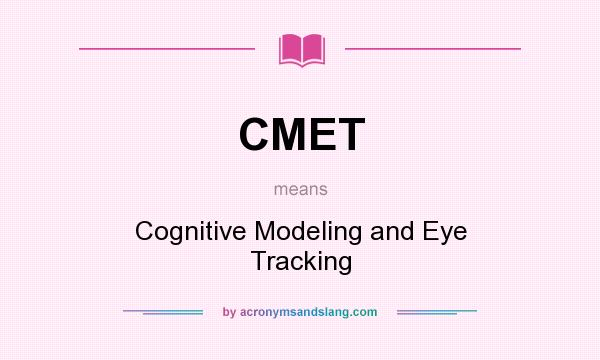 What does CMET mean? It stands for Cognitive Modeling and Eye Tracking