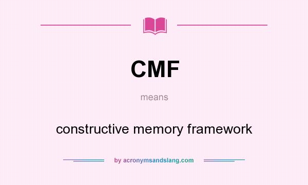 What does CMF mean? It stands for constructive memory framework