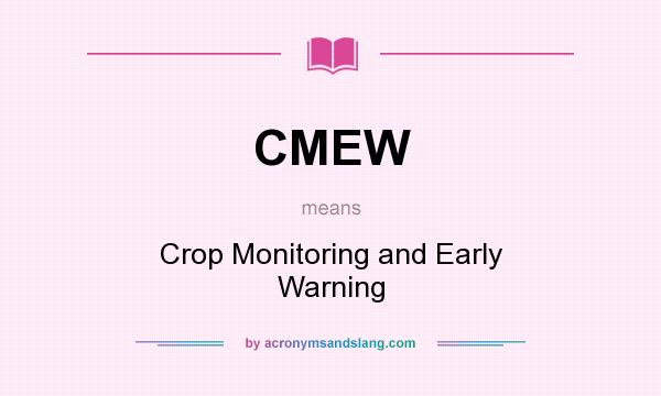 What does CMEW mean? It stands for Crop Monitoring and Early Warning