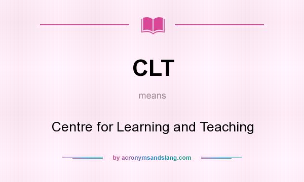 What does CLT mean? It stands for Centre for Learning and Teaching