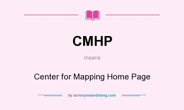 What does CMHP mean? It stands for Center for Mapping Home Page