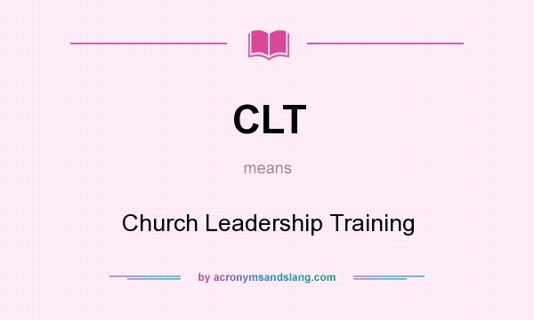What does CLT mean? It stands for Church Leadership Training
