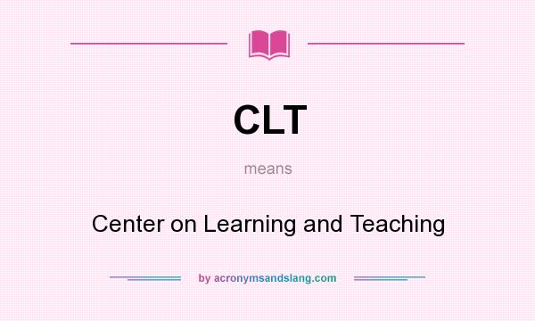 What does CLT mean? It stands for Center on Learning and Teaching