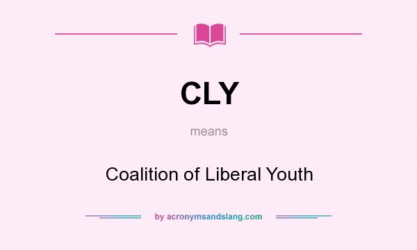 What does CLY mean? It stands for Coalition of Liberal Youth