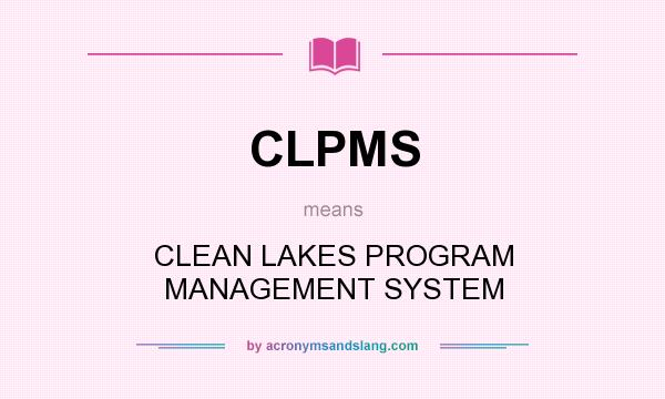 What does CLPMS mean? It stands for CLEAN LAKES PROGRAM MANAGEMENT SYSTEM