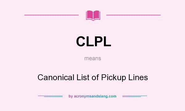 What does CLPL mean? It stands for Canonical List of Pickup Lines