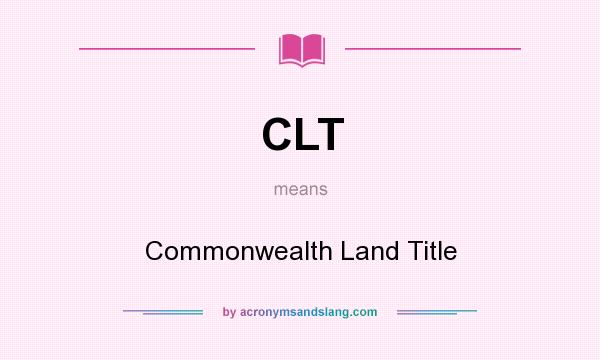 What does CLT mean? It stands for Commonwealth Land Title