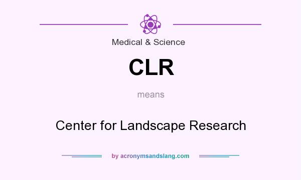 What does CLR mean? It stands for Center for Landscape Research