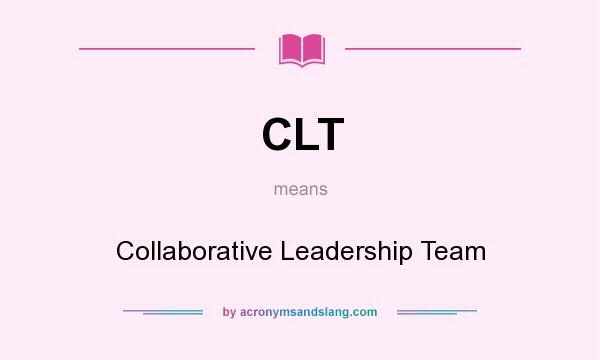 What does CLT mean? It stands for Collaborative Leadership Team