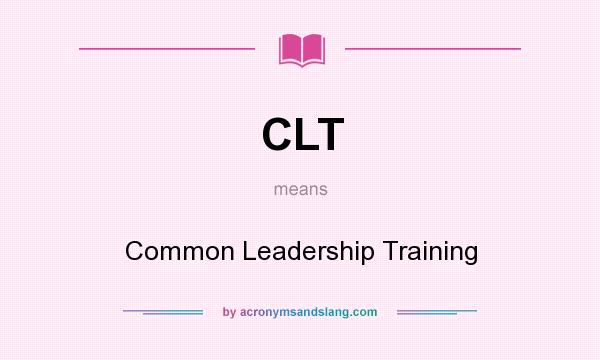 What does CLT mean? It stands for Common Leadership Training