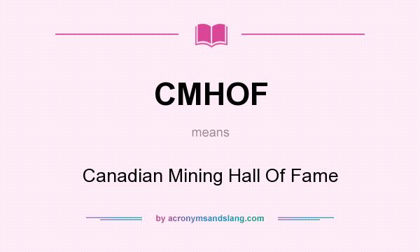 What does CMHOF mean? It stands for Canadian Mining Hall Of Fame