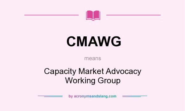 What does CMAWG mean? It stands for Capacity Market Advocacy Working Group