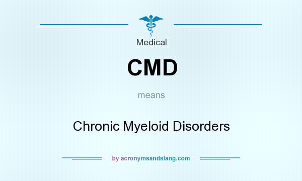 What does CMD mean? It stands for Chronic Myeloid Disorders