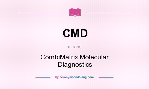 What does CMD mean? It stands for CombiMatrix Molecular Diagnostics