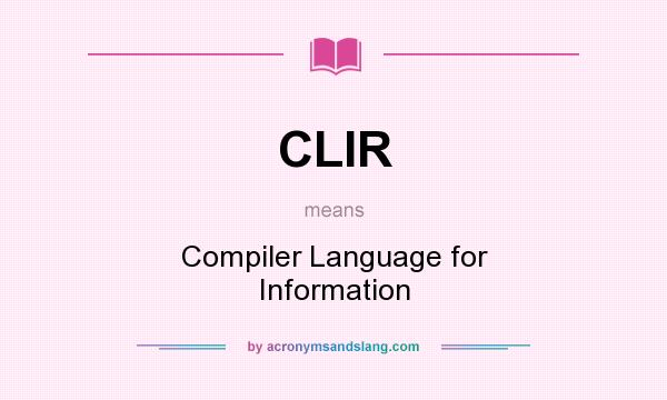 What does CLIR mean? It stands for Compiler Language for Information