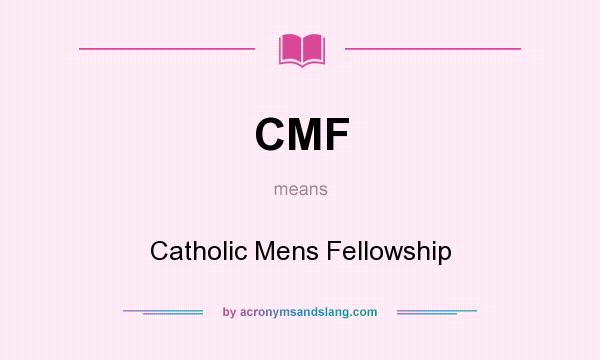 What does CMF mean? It stands for Catholic Mens Fellowship