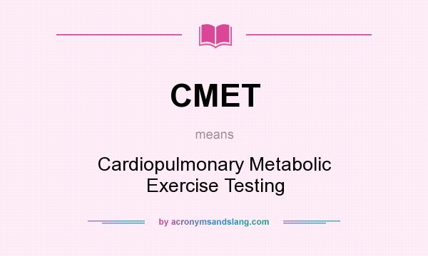 What does CMET mean? It stands for Cardiopulmonary Metabolic Exercise Testing