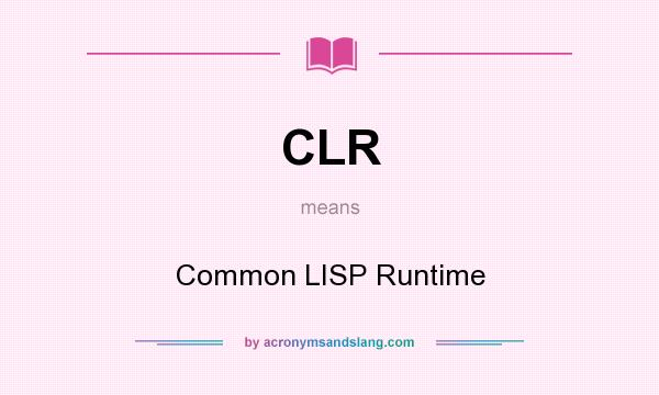 What does CLR mean? It stands for Common LISP Runtime