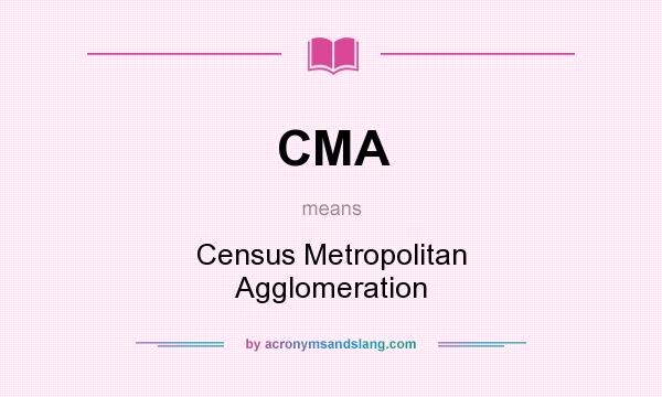 What does CMA mean? It stands for Census Metropolitan Agglomeration