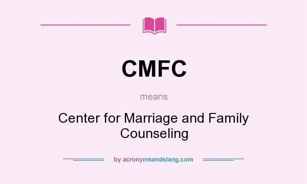 What does CMFC mean? It stands for Center for Marriage and Family Counseling