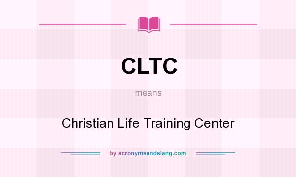 What does CLTC mean? It stands for Christian Life Training Center