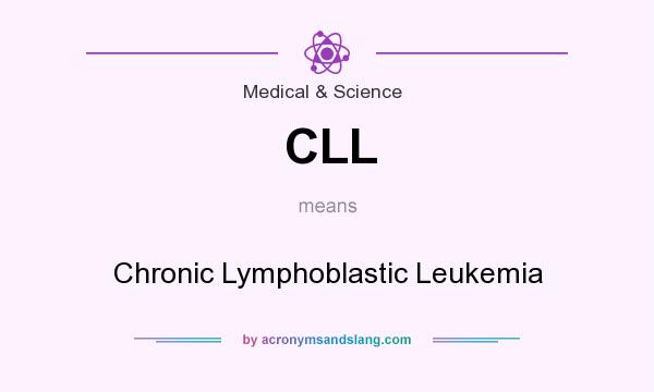 What does CLL mean? It stands for Chronic Lymphoblastic Leukemia