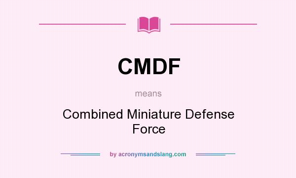 What does CMDF mean? It stands for Combined Miniature Defense Force
