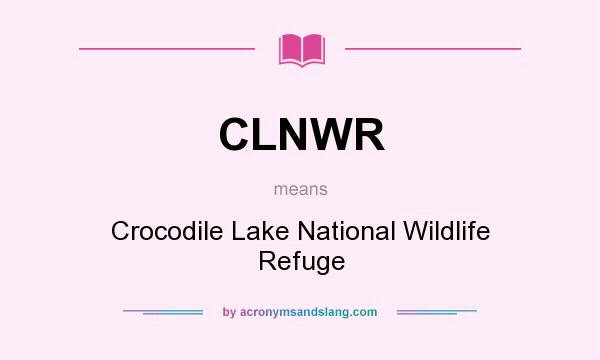 What does CLNWR mean? It stands for Crocodile Lake National Wildlife Refuge