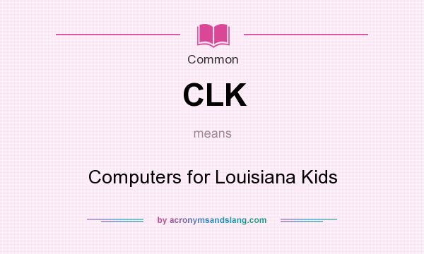 What does CLK mean? It stands for Computers for Louisiana Kids