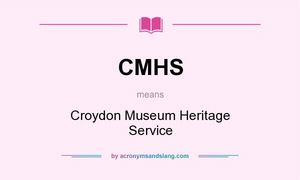 What does CMHS mean? It stands for Croydon Museum Heritage Service