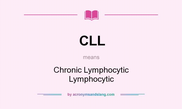 What does CLL mean? It stands for Chronic Lymphocytic Lymphocytic