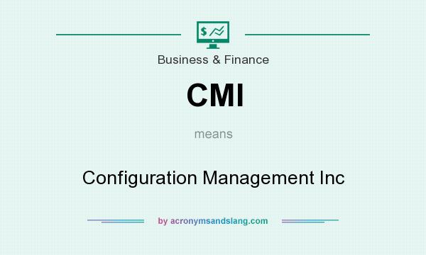 What does CMI mean? It stands for Configuration Management Inc