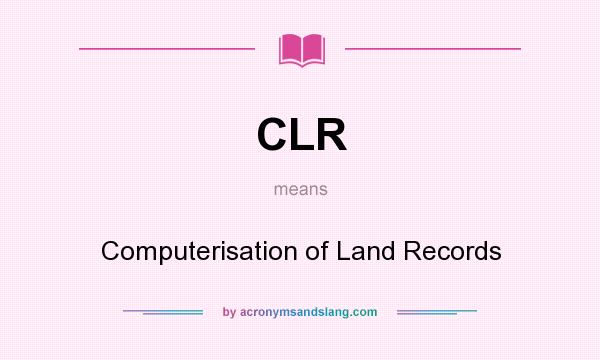 What does CLR mean? It stands for Computerisation of Land Records