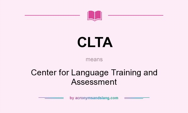 What does CLTA mean? It stands for Center for Language Training and Assessment