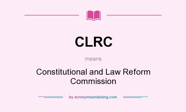 What does CLRC mean? It stands for Constitutional and Law Reform Commission