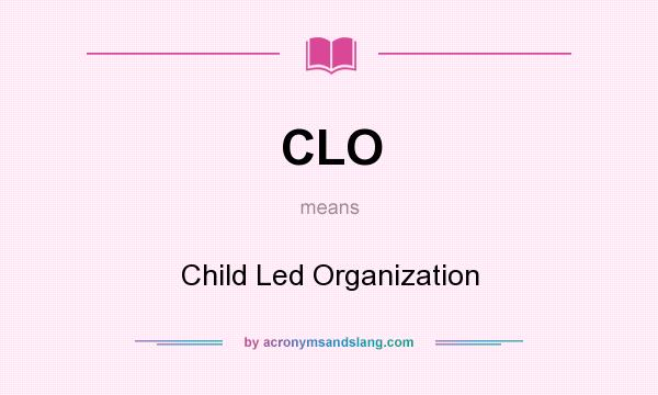What does CLO mean? It stands for Child Led Organization