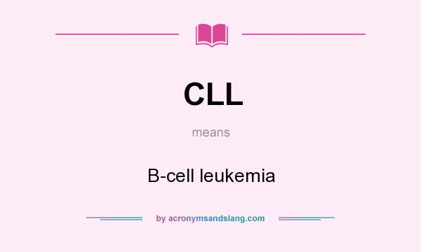 What does CLL mean? It stands for B-cell leukemia