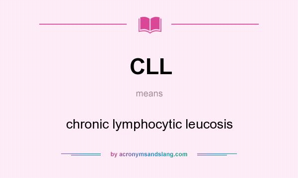 What does CLL mean? It stands for chronic lymphocytic leucosis