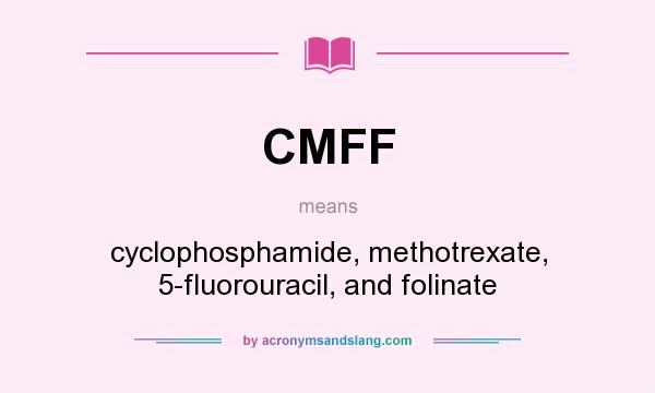 What does CMFF mean? It stands for cyclophosphamide, methotrexate, 5-fluorouracil, and folinate