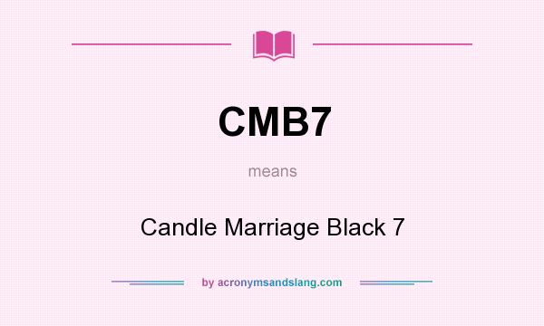 What does CMB7 mean? It stands for Candle Marriage Black 7